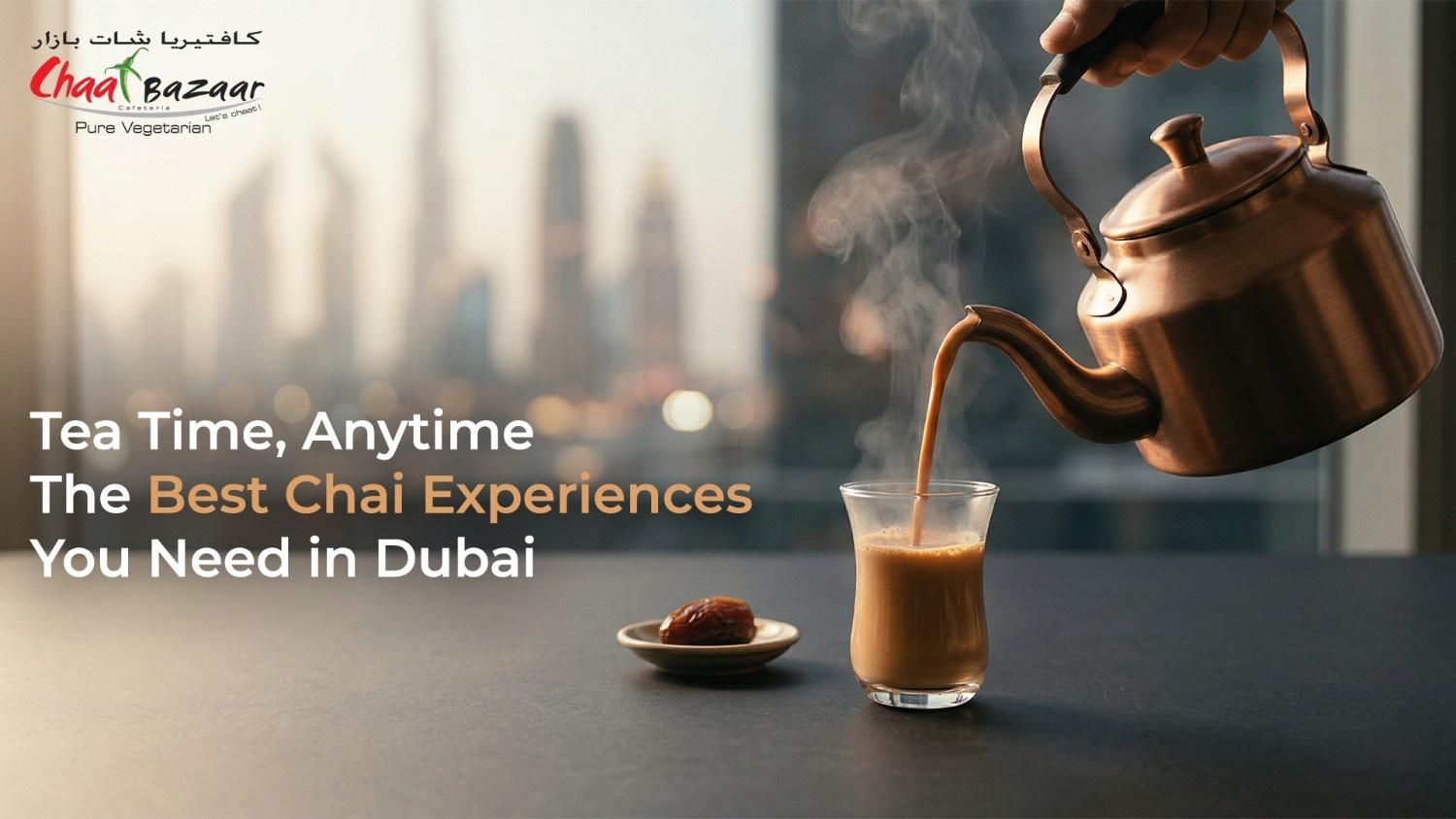 Tea Time, Anytime: The Best Chai Experiences You Need in Dubai