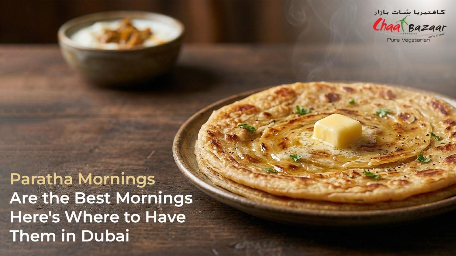 Paratha Mornings Are the Best Mornings: Here's Where to Have Them in Dubai