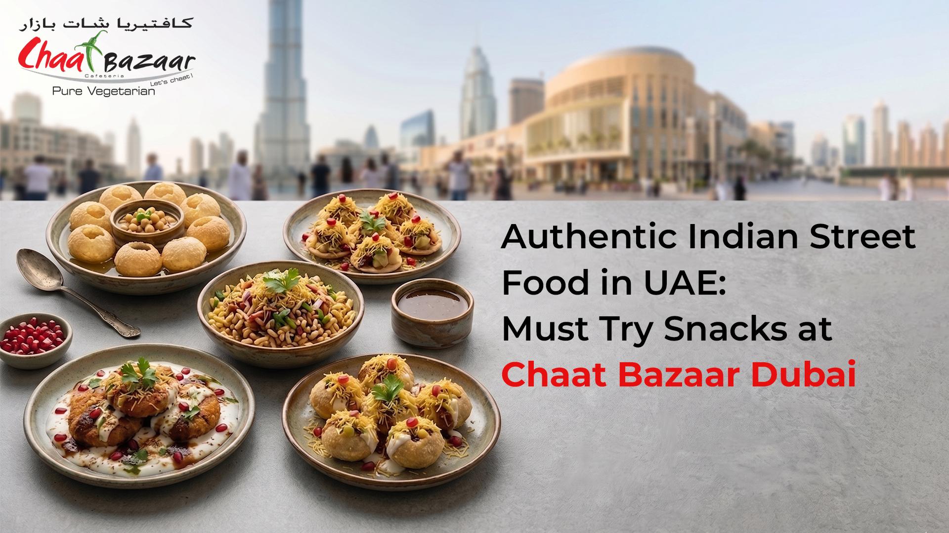 Authentic Indian Street Food in UAE: Must-Try Snacks at Chaat Bazaar Dubai