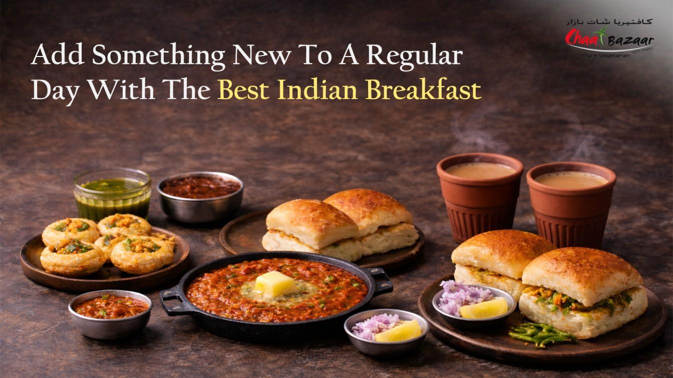 Add Something New To A Regular Day With The Best Indian Breakfast